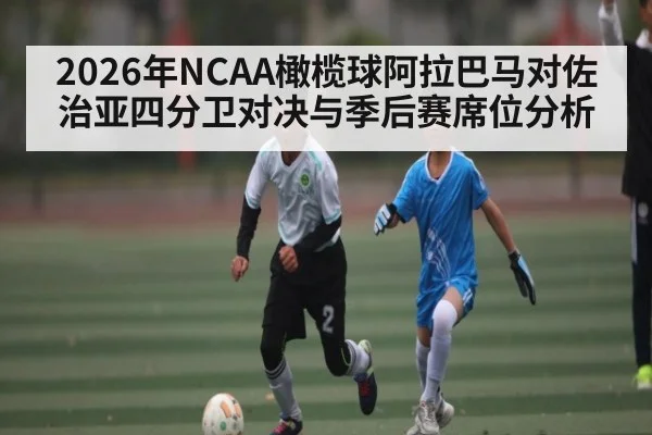 2026年NCAA橄榄球阿拉巴马对佐治亚四分卫对决与季后赛席位分析