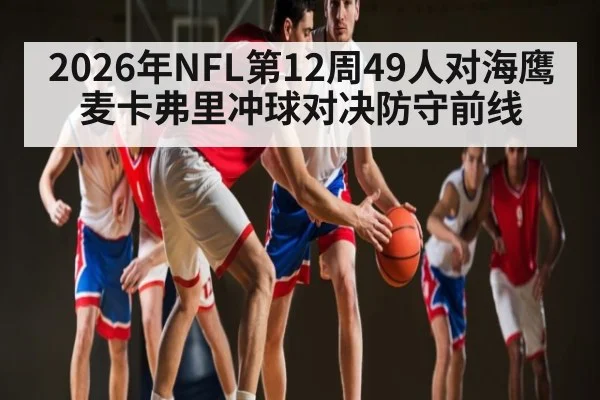 2026年NFL第12周49人对海鹰 麦卡弗里冲球对决防守前线